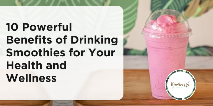 Powerful Benefits of Drinking Smoothies for Your Health and Wellness